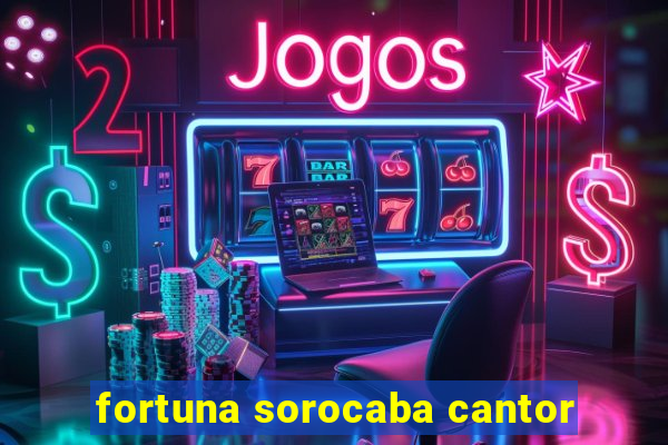 fortuna sorocaba cantor